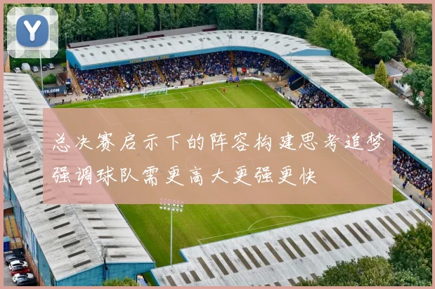 总决赛启示下的阵容构建思考追梦强调球队需更高大更强更快