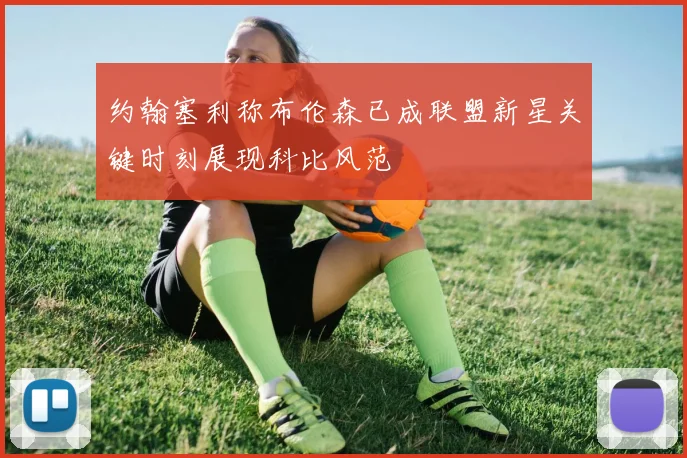 约翰塞利称布伦森已成联盟新星关键时刻展现科比风范